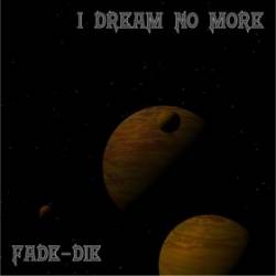 I Dream No More : Fade-Die
